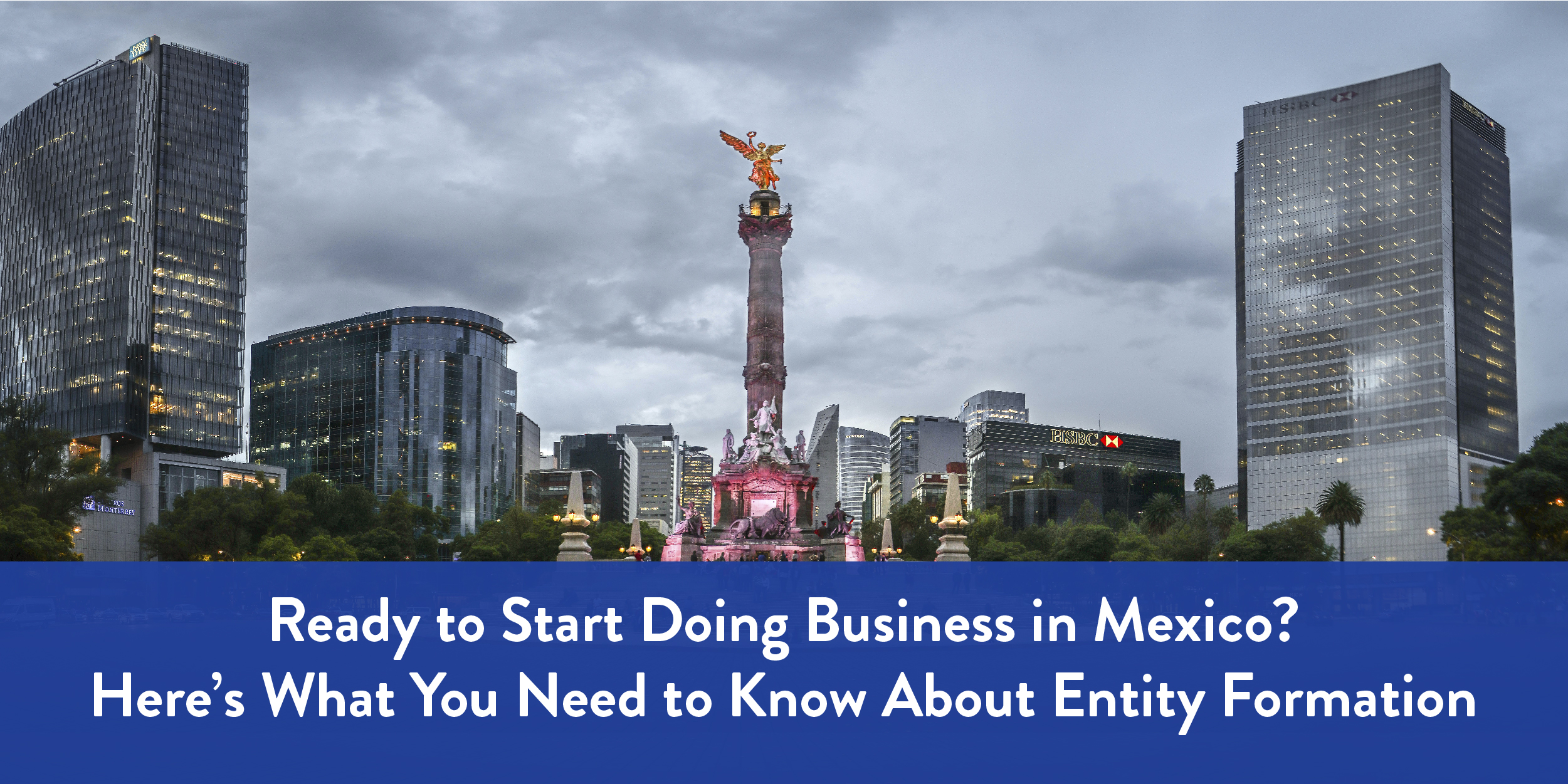 Ready to Start Doing Business in Mexico? Here’s What You Need to Know About Entity Formation